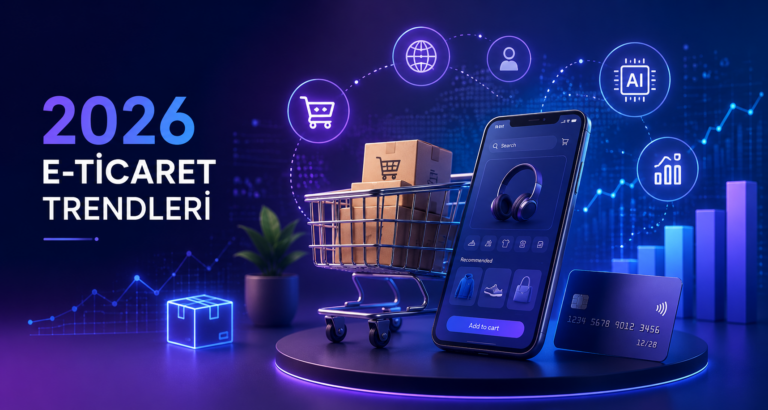 2026 E-Ticaret Trendleri: Dijital Ticaretin Geleceğini Şekillendiren 10 Önemli Gelişme